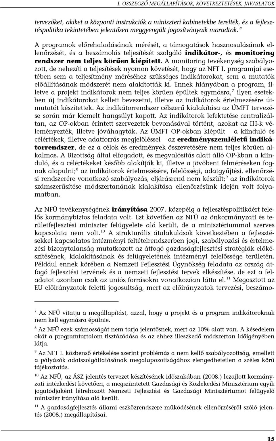 A programok előrehaladásának mérését, a támogatások hasznosulásának ellenőrzését, és a beszámolás teljesítését szolgáló indikátor-, és monitoring rendszer nem teljes körűen kiépített.