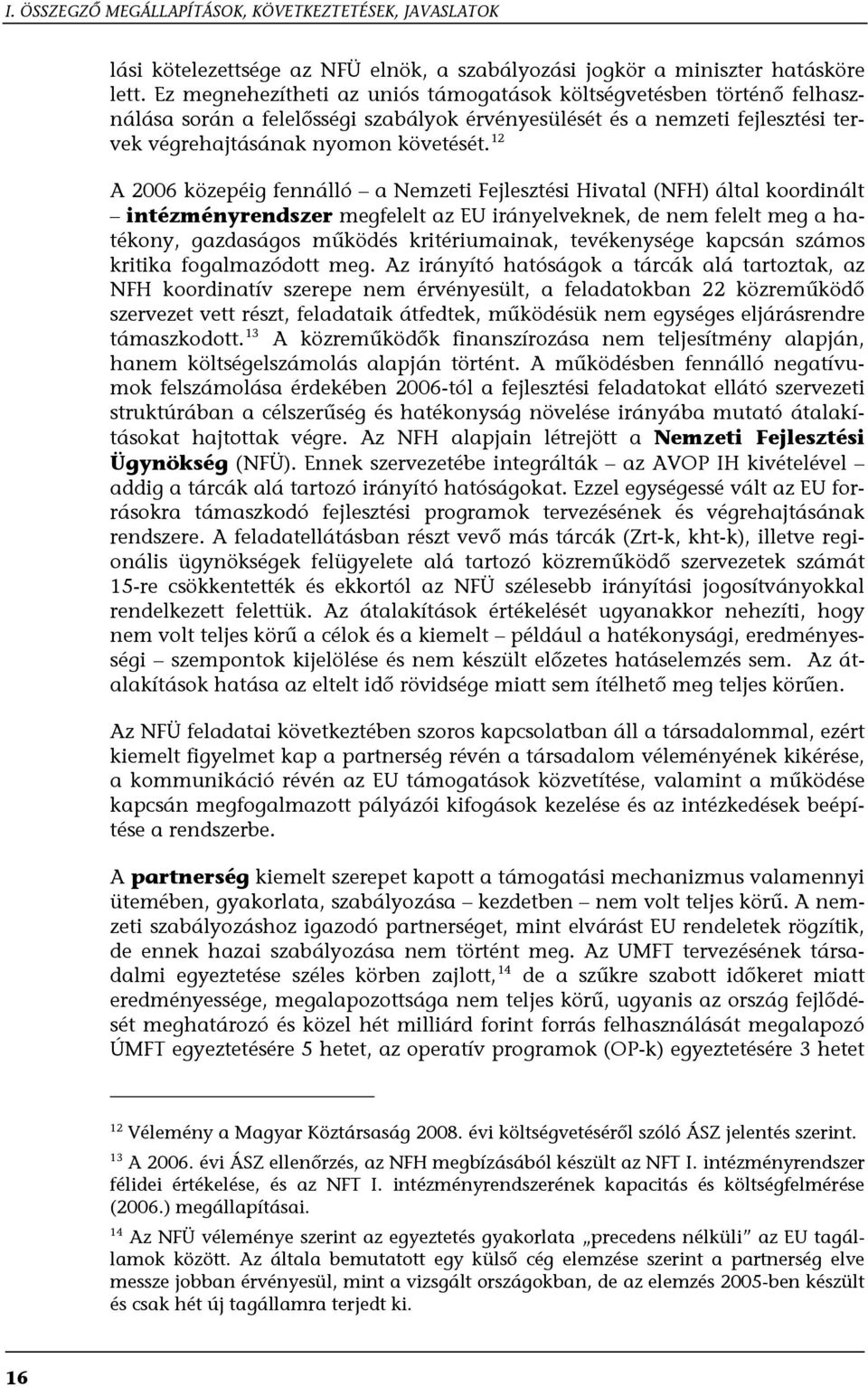 12 A 2006 közepéig fennálló a Nemzeti Fejlesztési Hivatal (NFH) által koordinált intézményrendszer megfelelt az EU irányelveknek, de nem felelt meg a hatékony, gazdaságos működés kritériumainak,