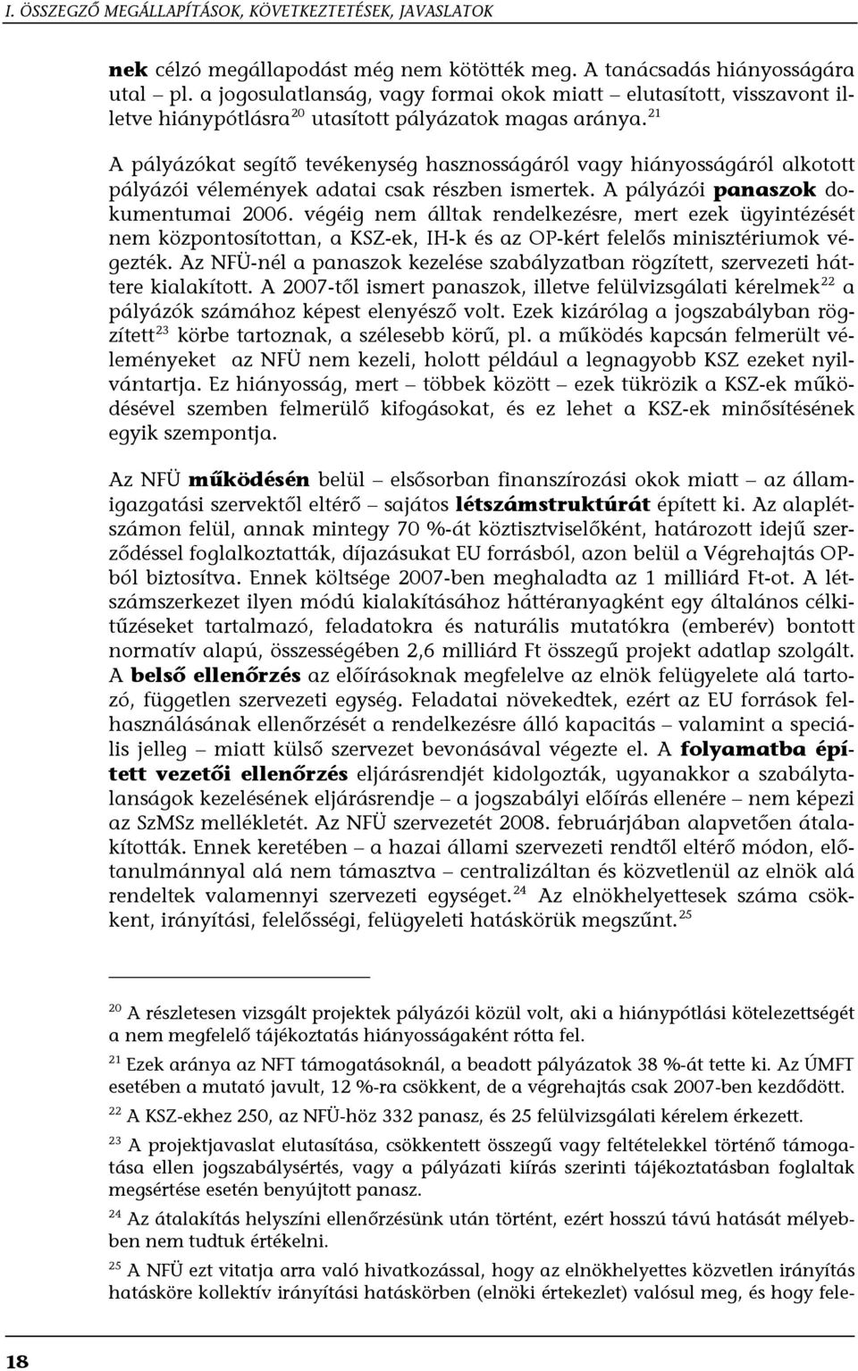 21 A pályázókat segítő tevékenység hasznosságáról vagy hiányosságáról alkotott pályázói vélemények adatai csak részben ismertek. A pályázói panaszok dokumentumai 2006.