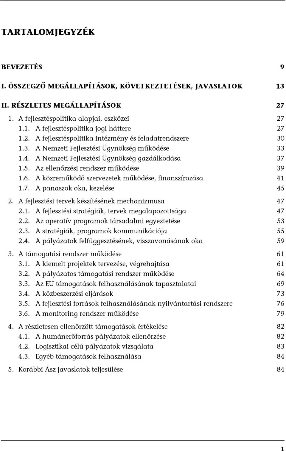 Az ellenőrzési rendszer működése 39 1.6. A közreműködő szervezetek működése, finanszírozása 41 1.7. A panaszok oka, kezelése 45 2. A fejlesztési tervek készítésének mechanizmusa 47 2.1. A fejlesztési stratégiák, tervek megalapozottsága 47 2.