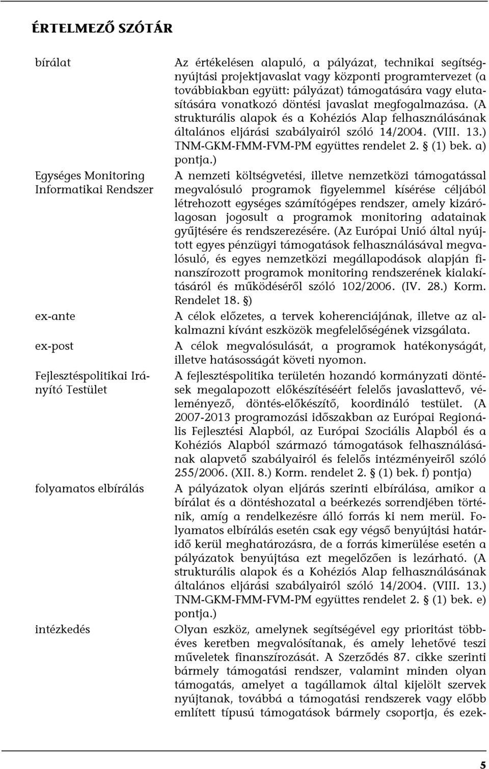 (A strukturális alapok és a Kohéziós Alap felhasználásának általános eljárási szabályairól szóló 14/2004. (VIII. 13.) TNM-GKM-FMM-FVM-PM együttes rendelet 2. (1) bek. a) pontja.