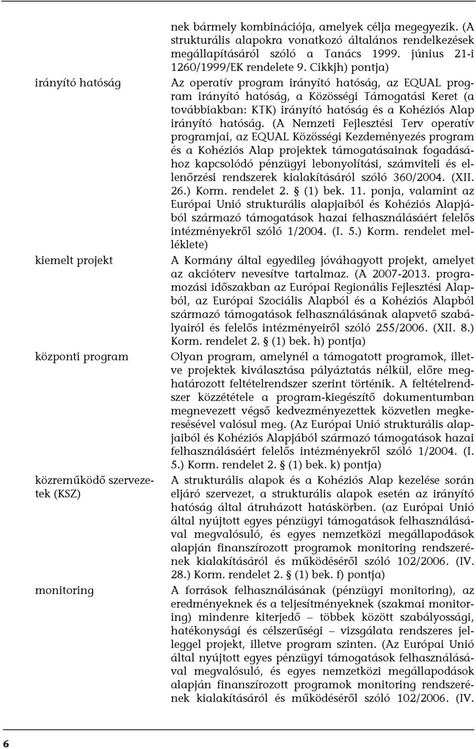 Cikkjh) pontja) Az operatív program irányító hatóság, az EQUAL program irányító hatóság, a Közösségi Támogatási Keret (a továbbiakban: KTK) irányító hatóság és a Kohéziós Alap irányító hatóság.