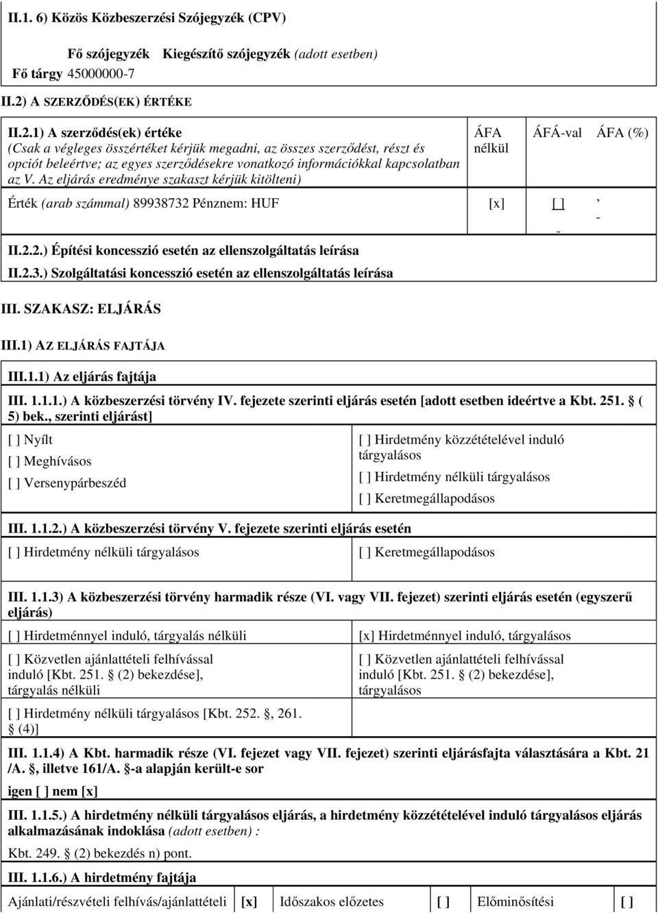 1) A szerzıdés(ek) értéke (Csak a végleges összértéket kérjük megadni az összes szerzıdést részt és opciót beleértve; az egyes szerzıdésekre vonatkozó információkkal kapcsolatban az V.