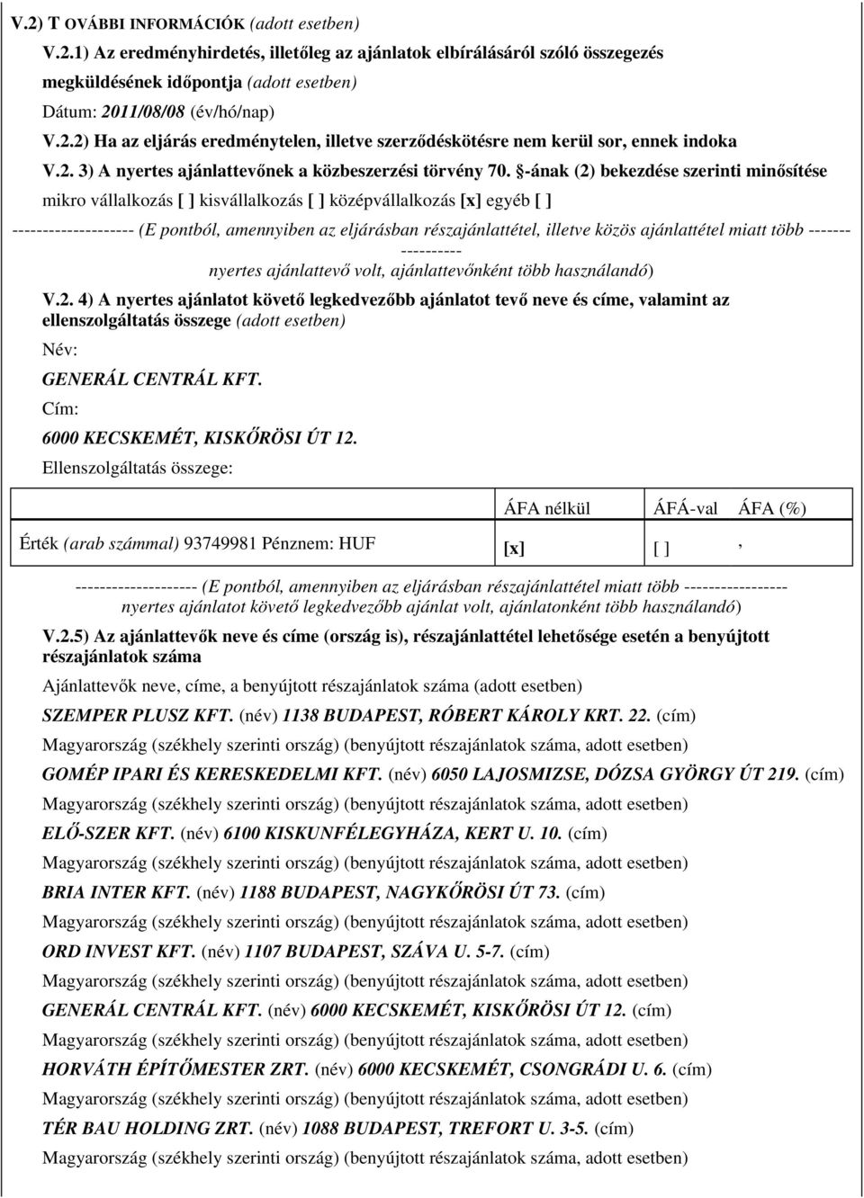 -ának (2) bekezdése szerinti minısítése mikro vállalkozás [ ] kisvállalkozás [ ] középvállalkozás [x] egyéb [ ] -------------------- (E pontból amennyiben az eljárásban részajánlattétel illetve közös