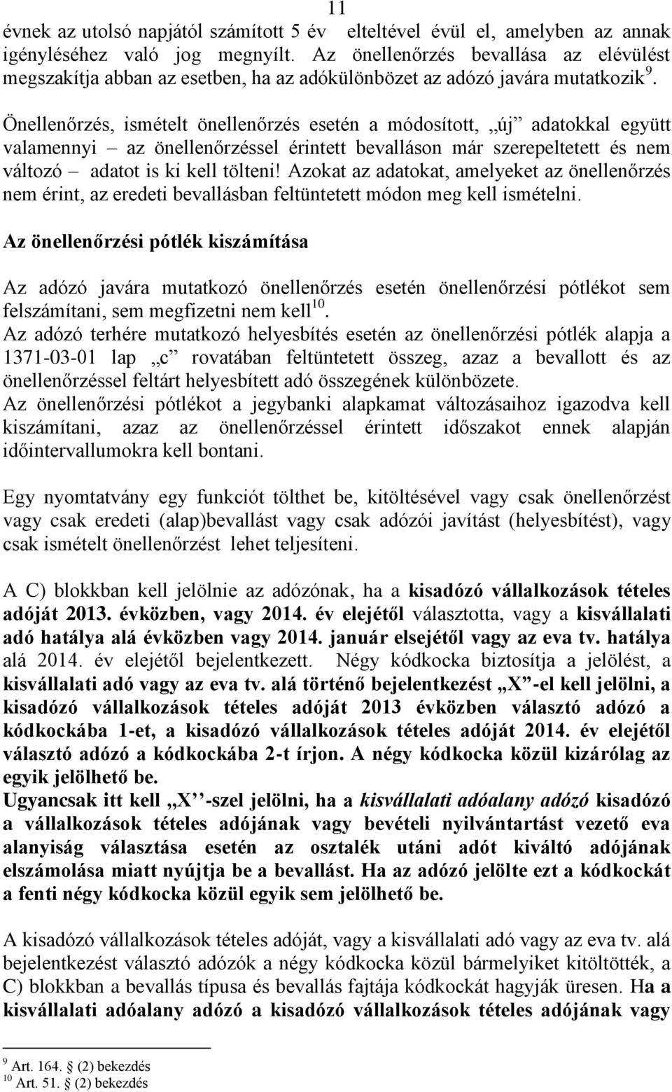 Önellenőrzés, ismételt önellenőrzés esetén a módosított, új adatokkal együtt valamennyi az önellenőrzéssel érintett bevalláson már szerepeltetett és nem változó adatot is ki kell tölteni!