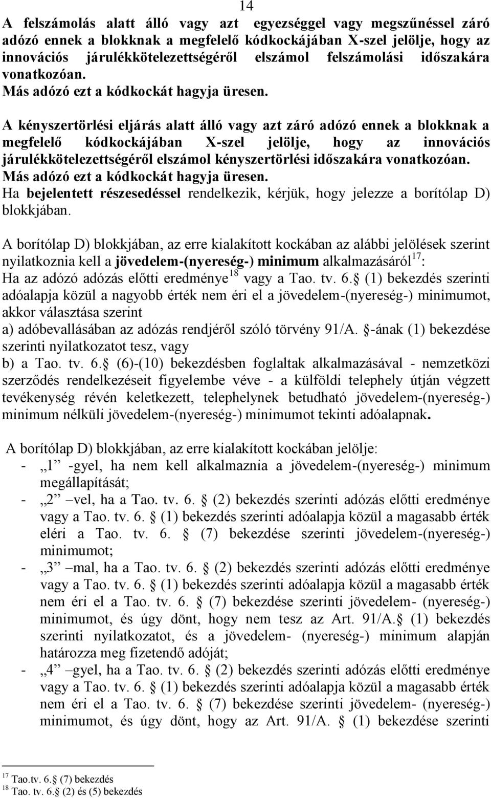 A kényszertörlési eljárás alatt álló vagy azt záró adózó ennek a blokknak a megfelelő kódkockájában X-szel jelölje, hogy az innovációs járulékkötelezettségéről elszámol kényszertörlési időszakára