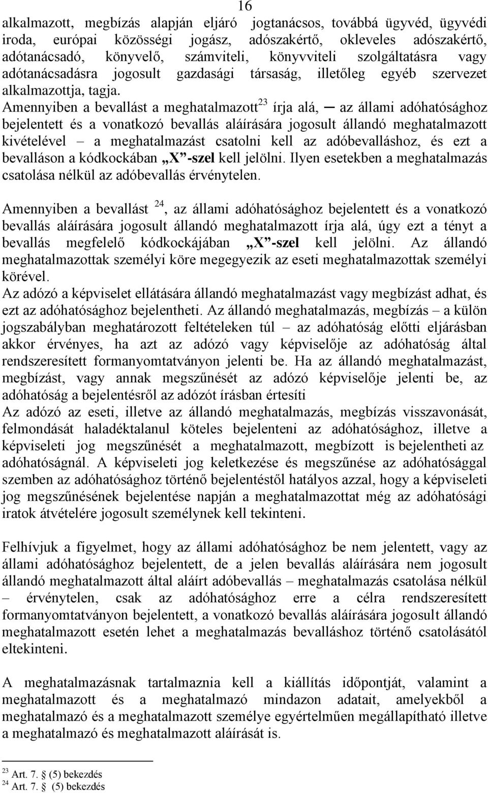 Amennyiben a bevallást a meghatalmazott 23 írja alá, az állami adóhatósághoz bejelentett és a vonatkozó bevallás aláírására jogosult állandó meghatalmazott kivételével a meghatalmazást csatolni kell