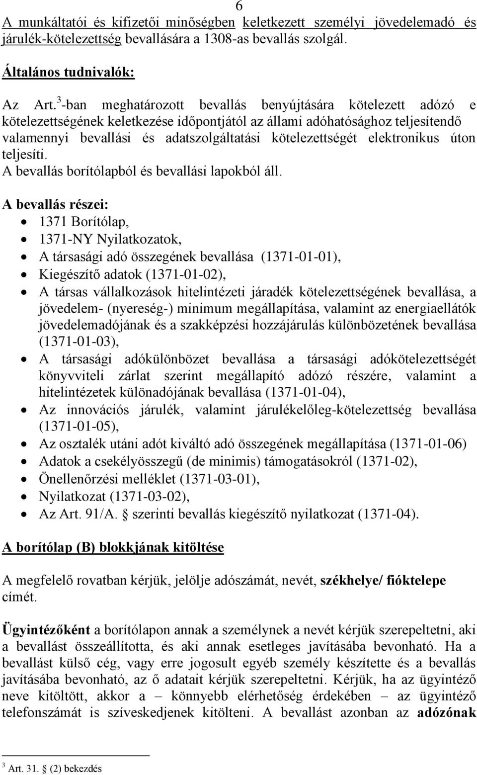 elektronikus úton teljesíti. A bevallás borítólapból és bevallási lapokból áll.