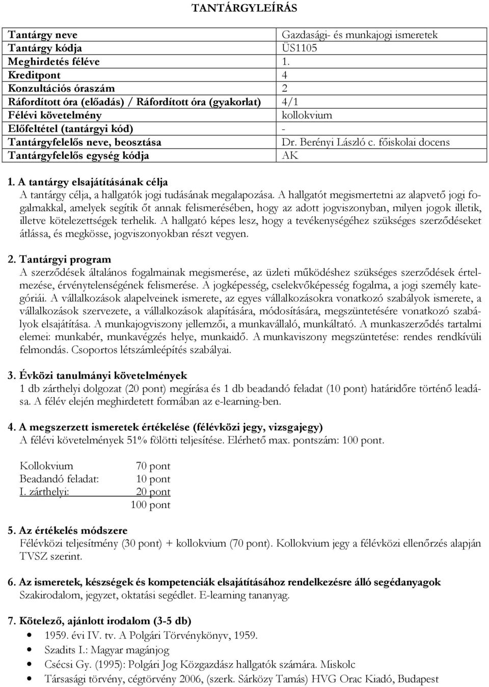 Berényi László c. főiskolai docens Tantárgyfelelős egység kódja AK 1. A tantárgy elsajátításának célja A tantárgy célja, a hallgatók jogi tudásának megalapozása.