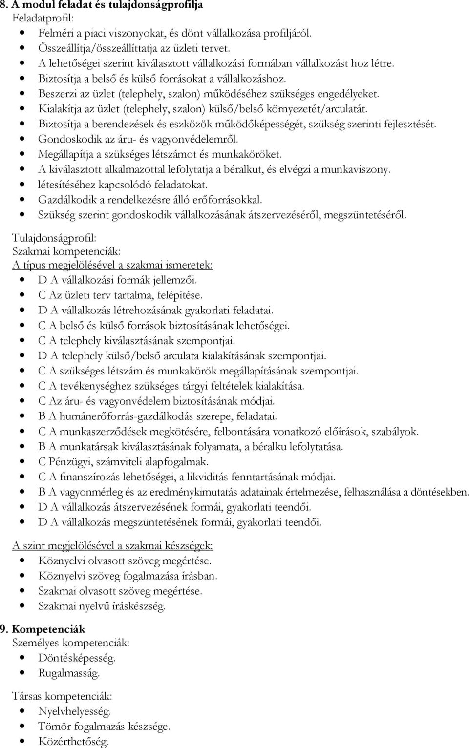 Beszerzi az üzlet (telephely, szalon) működéséhez szükséges engedélyeket. Kialakítja az üzlet (telephely, szalon) külső/belső környezetét/arculatát.