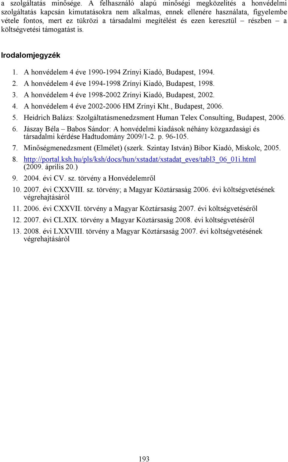 ezen keresztül részben a költségvetési támogatást is. Irodalomjegyzék 1. A honvédelem 4 éve 1990-1994 Zrínyi Kiadó, Budapest, 1994. 2. A honvédelem 4 éve 1994-1998 Zrínyi Kiadó, Budapest, 1998. 3.