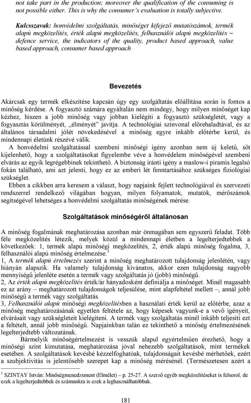 quality, product based approach, value based approach, consumer based approach Bevezetés Akárcsak egy termék elkészítése kapcsán úgy egy szolgáltatás előállítása során is fontos a minőség kérdése.