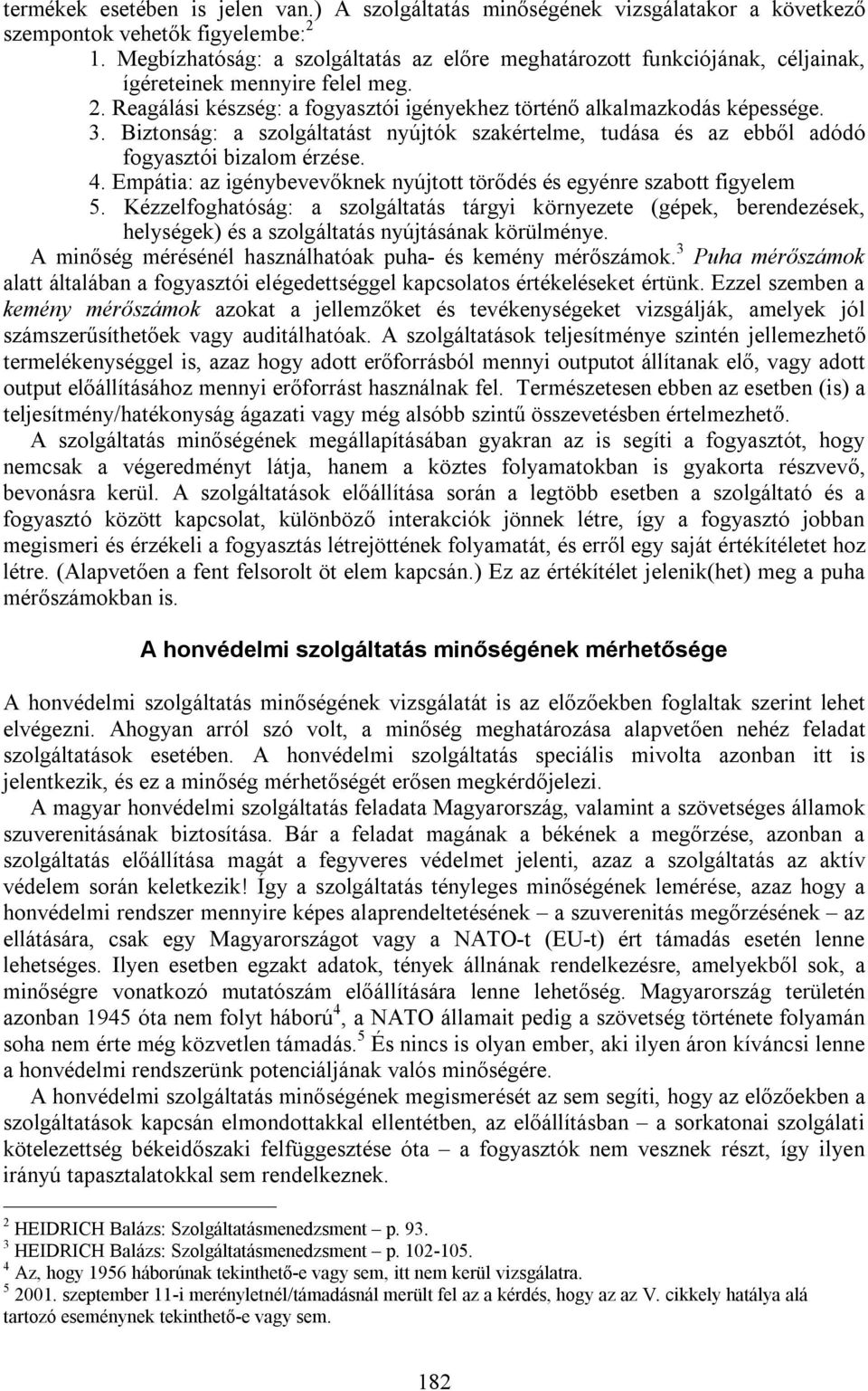 Biztonság: a szolgáltatást nyújtók szakértelme, tudása és az ebből adódó fogyasztói bizalom érzése. 4. Empátia: az igénybevevőknek nyújtott törődés és egyénre szabott figyelem 5.