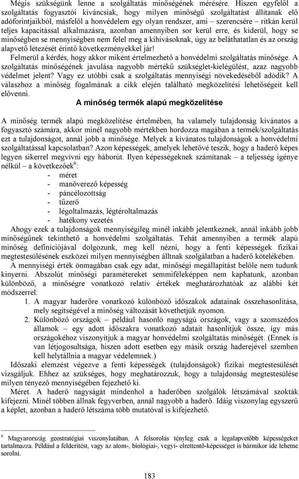 kapacitással alkalmazásra, azonban amennyiben sor kerül erre, és kiderül, hogy se minőségben se mennyiségben nem felel meg a kihívásoknak, úgy az beláthatatlan és az ország alapvető létezését érintő