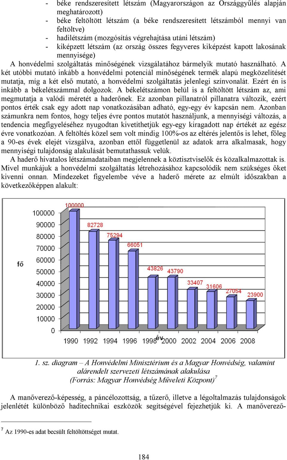 A két utóbbi mutató inkább a honvédelmi potenciál minőségének termék alapú megközelítését mutatja, míg a két első mutató, a honvédelmi szolgáltatás jelenlegi színvonalát.