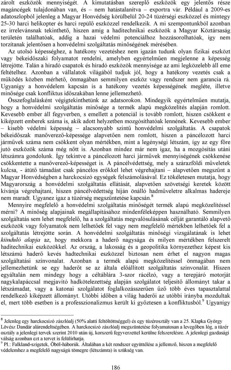 A mi szempontunkból azonban ez irrelevánsnak tekinthető, hiszen amíg a haditechnikai eszközök a Magyar Köztársaság területén találhatóak, addig a hazai védelmi potenciálhoz hozzásorolhatóak, így nem