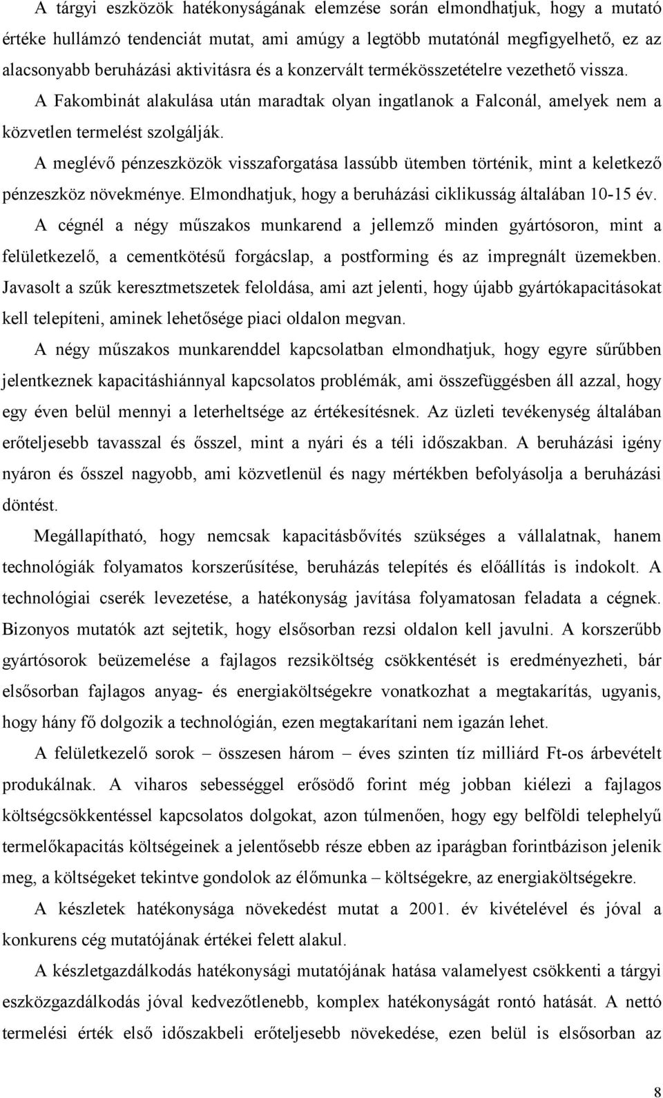 A meglév2 pénzeszközök visszaforgatása lassúbb ütemben történik, mint a keletkez2 pénzeszköz növekménye. Elmondhatjuk, hogy a beruházási ciklikusság általában 10-15 év.