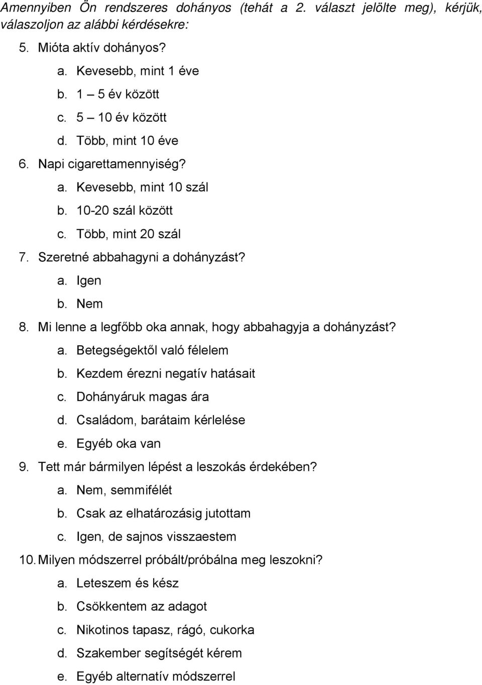 Mi lenne a legfőbb oka annak, hogy abbahagyja a dohányzást? a. Betegségektől való félelem b. Kezdem érezni negatív hatásait c. Dohányáruk magas ára d. Családom, barátaim kérlelése e. Egyéb oka van 9.