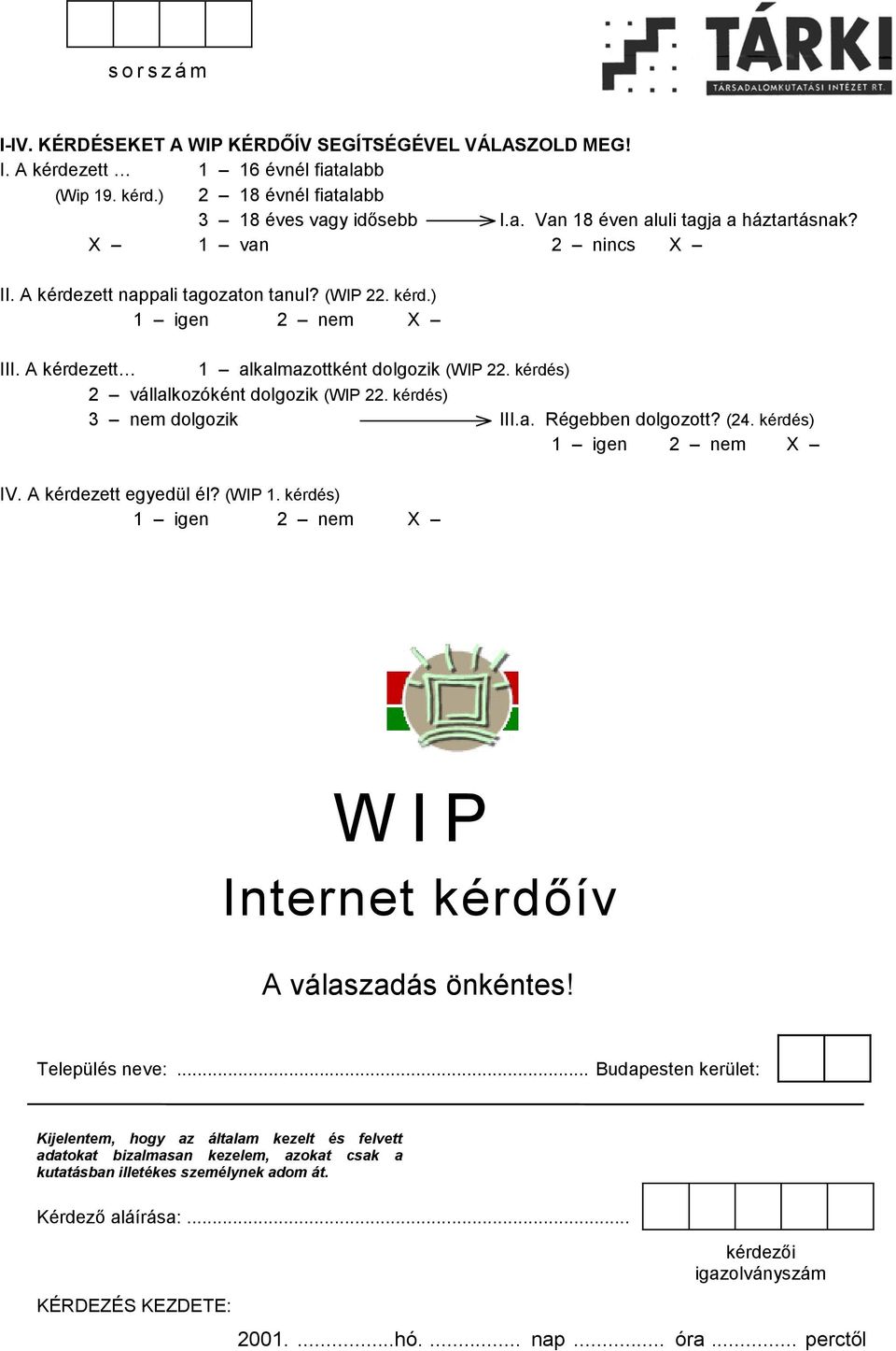 kérdés) 3 nem dolgozik III.a. Régebben dolgozott? (24. kérdés) 1 igen 2 nem IV. A kérdezett egyedül él? (WIP 1. kérdés) 1 igen 2 nem WIP Internet kérdőív A válaszadás önkéntes! Település neve:.