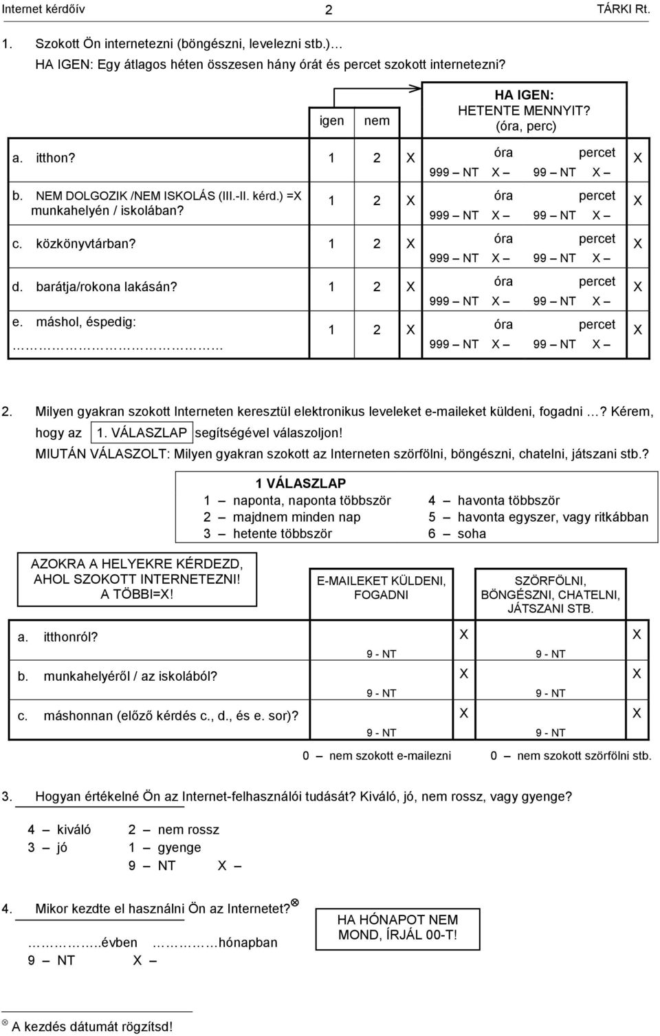 máshol, éspedig: 99 1 2 óra 99 9 9 9 9 9 2. Milyen gyakran szokott Interneten keresztül elektronikus leveleket e-maileket küldeni, fogadni? Kérem, hogy az 1. VÁLASZLAP segítségével válaszoljon!