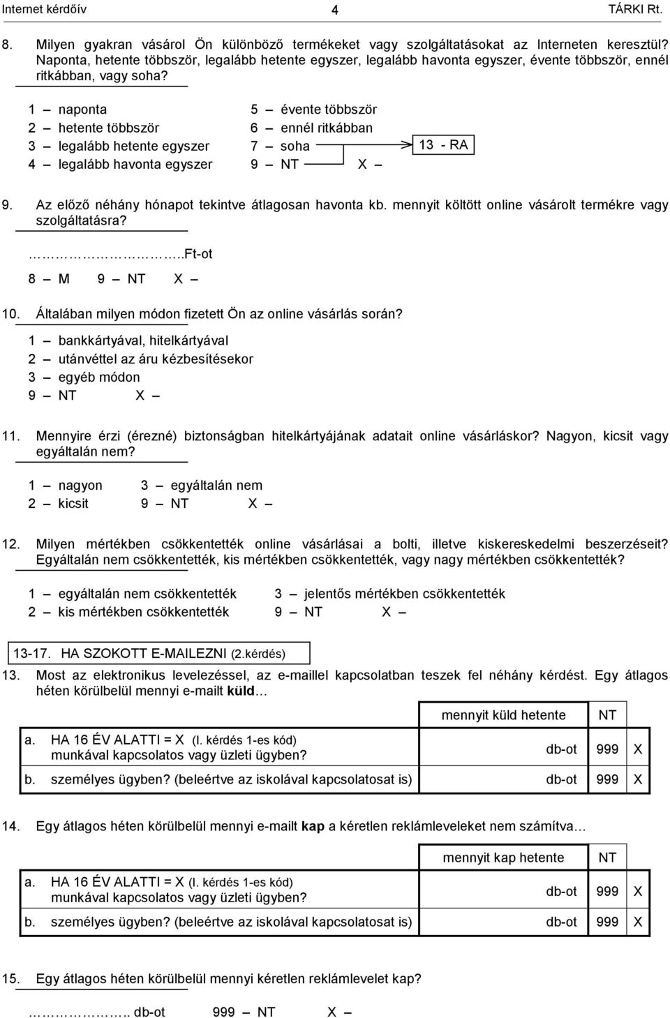 1 naponta 2 hetente többször 3 legalább hetente egyszer 4 legalább havonta egyszer 5 évente többször 6 ennél ritkábban 7 soha 13 - RA 9. Az előző néhány hónapot tekintve átlagosan havonta kb.