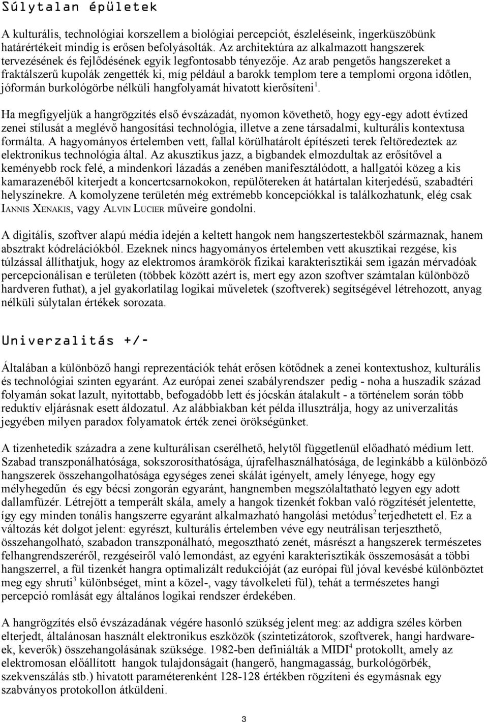 Az arab pengetős hangszereket a fraktálszerű kupolák zengették ki, míg például a barokk templom tere a templomi orgona időtlen, jóformán burkológörbe nélküli hangfolyamát hivatott kierősíteni1.