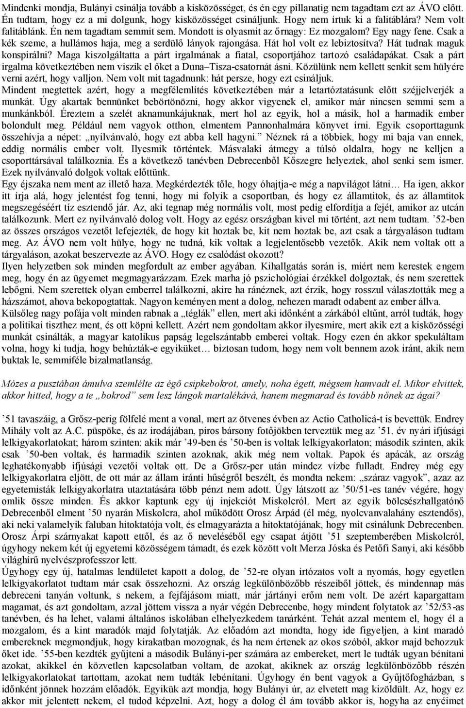 Csak a kék szeme, a hullámos haja, meg a serdülő lányok rajongása. Hát hol volt ez lebiztosítva? Hát tudnak maguk konspirálni?