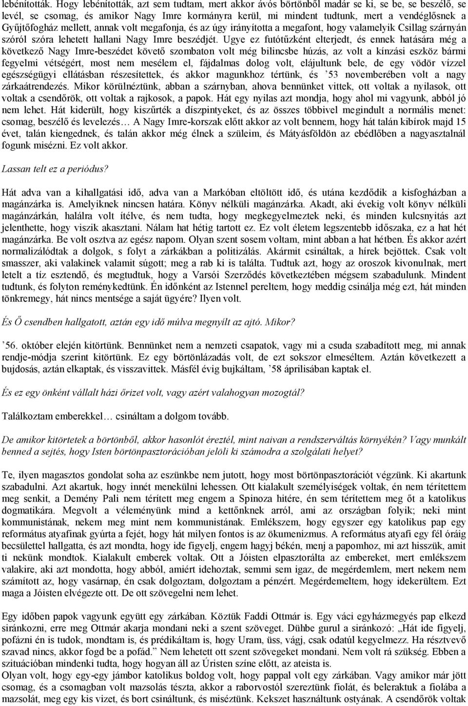 Gyűjtőfogház mellett, annak volt megafonja, és az úgy irányította a megafont, hogy valamelyik Csillag szárnyán szóról szóra lehetett hallani Nagy Imre beszédjét.