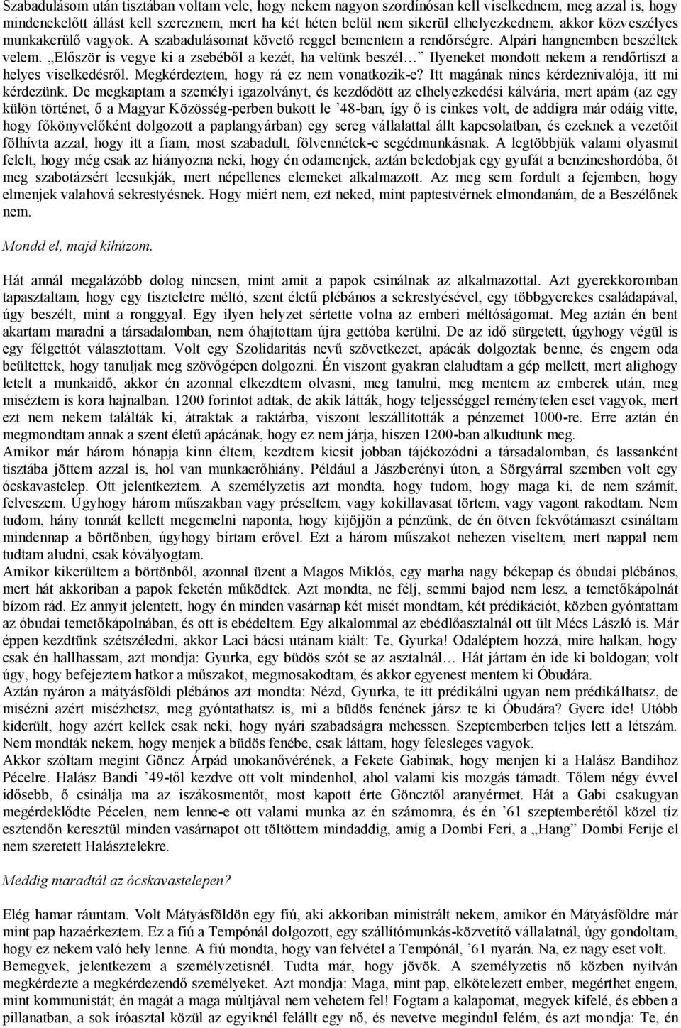 Először is vegye ki a zsebéből a kezét, ha velünk beszél Ilyeneket mondott nekem a rendőrtiszt a helyes viselkedésről. Megkérdeztem, hogy rá ez nem vonatkozik-e?