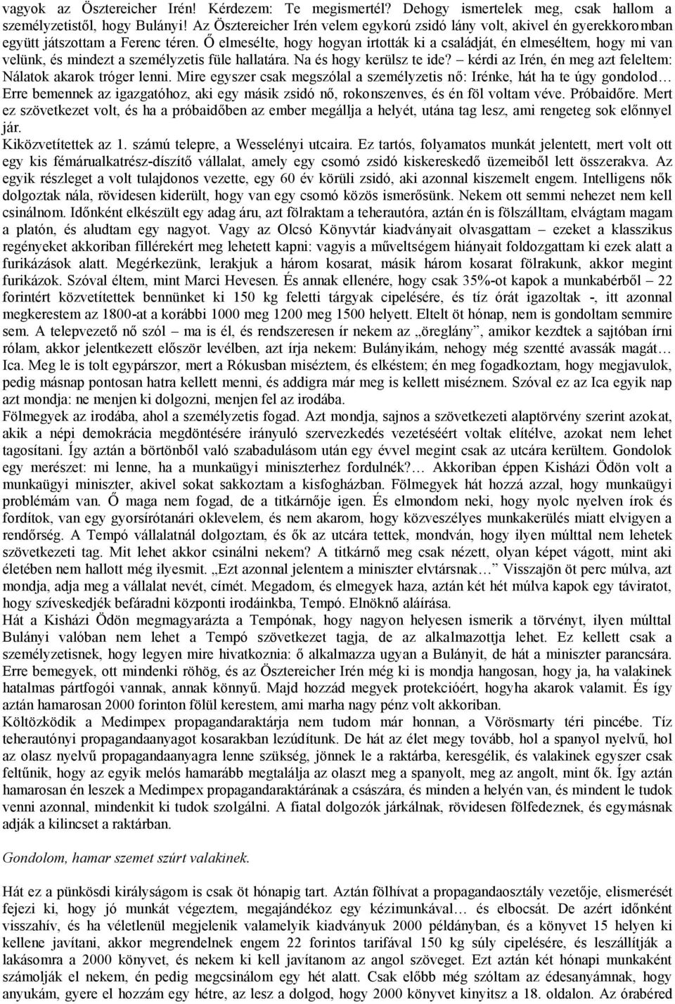 Ő elmesélte, hogy hogyan irtották ki a családját, én elmeséltem, hogy mi van velünk, és mindezt a személyzetis füle hallatára. Na és hogy kerülsz te ide?