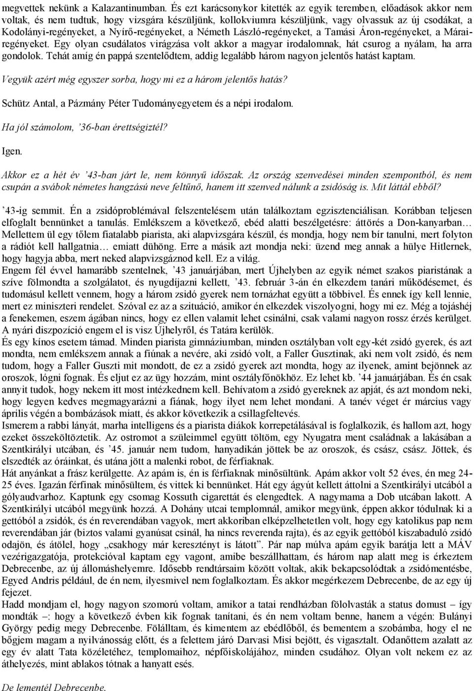 Nyírő-regényeket, a Németh László-regényeket, a Tamási Áron-regényeket, a Márairegényeket. Egy olyan csudálatos virágzása volt akkor a magyar irodalomnak, hát csurog a nyálam, ha arra gondolok.