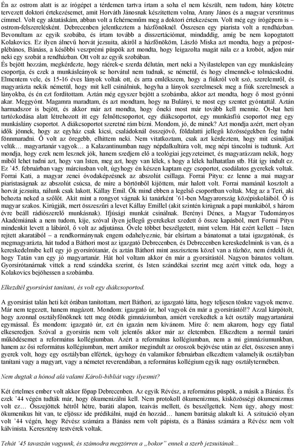 Összesen egy piarista volt a rendházban. Bevonultam az egyik szobába, és írtam tovább a disszertációmat, mindaddig, amíg be nem kopogtatott Kolakovics.