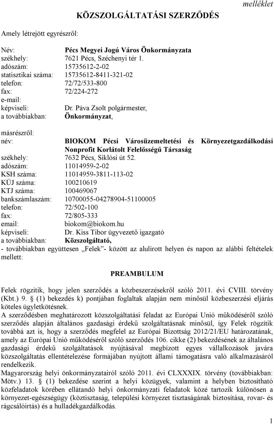 Páva Zsolt polgármester, a továbbiakban: Önkormányzat, másrészről: név: BIOKOM Pécsi Városüzemeltetési és Környezetgazdálkodási Nonprofit Korlátolt Felelősségű Társaság székhely: 7632 Pécs, Siklósi