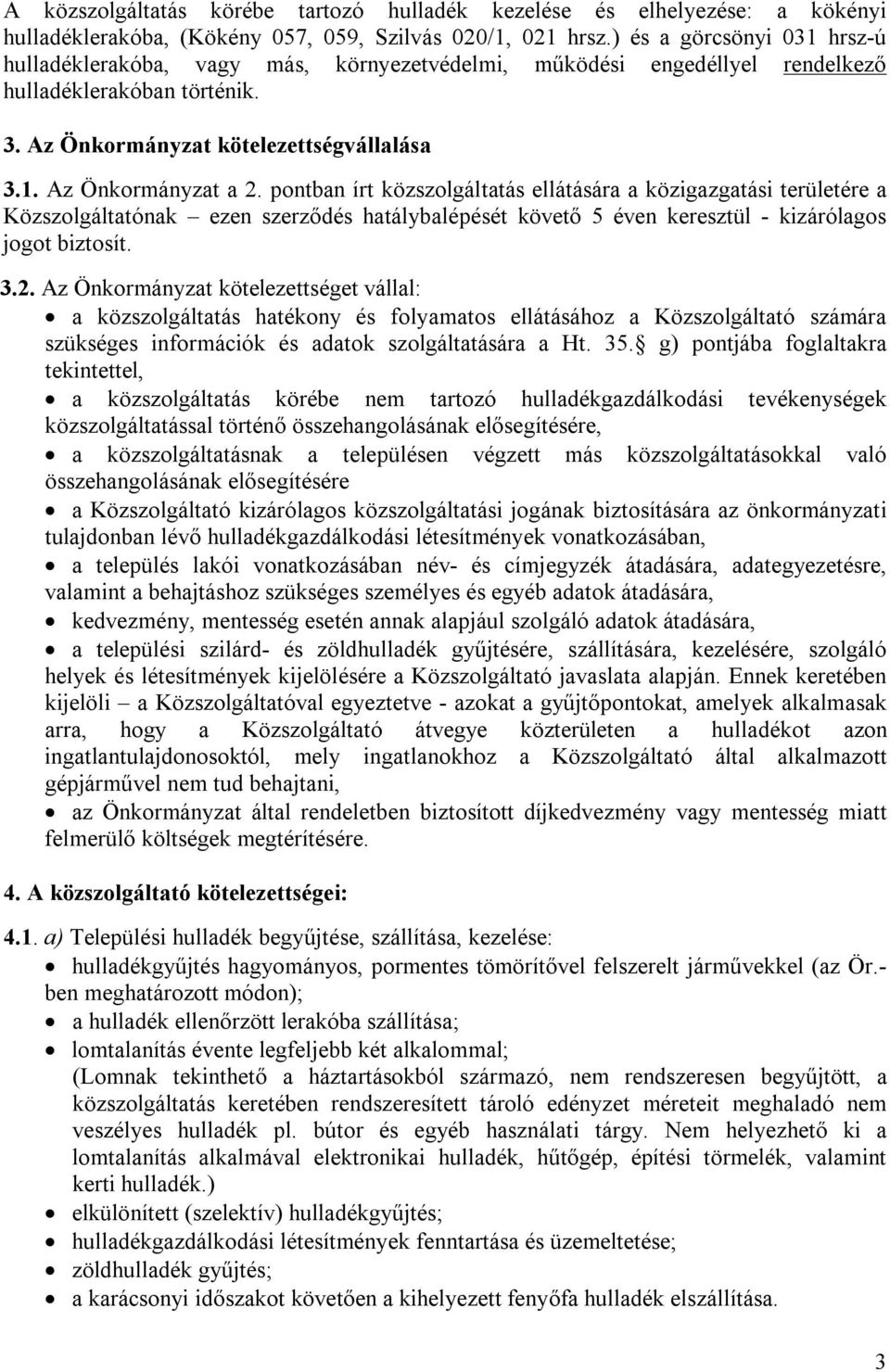 pontban írt közszolgáltatás ellátására a közigazgatási területére a Közszolgáltatónak ezen szerződés hatálybalépését követő 5 éven keresztül - kizárólagos jogot biztosít. 3.2.