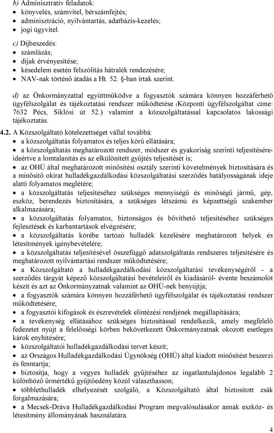 d) az Önkormányzattal együttműködve a fogyasztók számára könnyen hozzáférhető ügyfélszolgálat és tájékoztatási rendszer működtetése (Központi ügyfélszolgáltat címe: 7632 Pécs, Siklósi út 52.