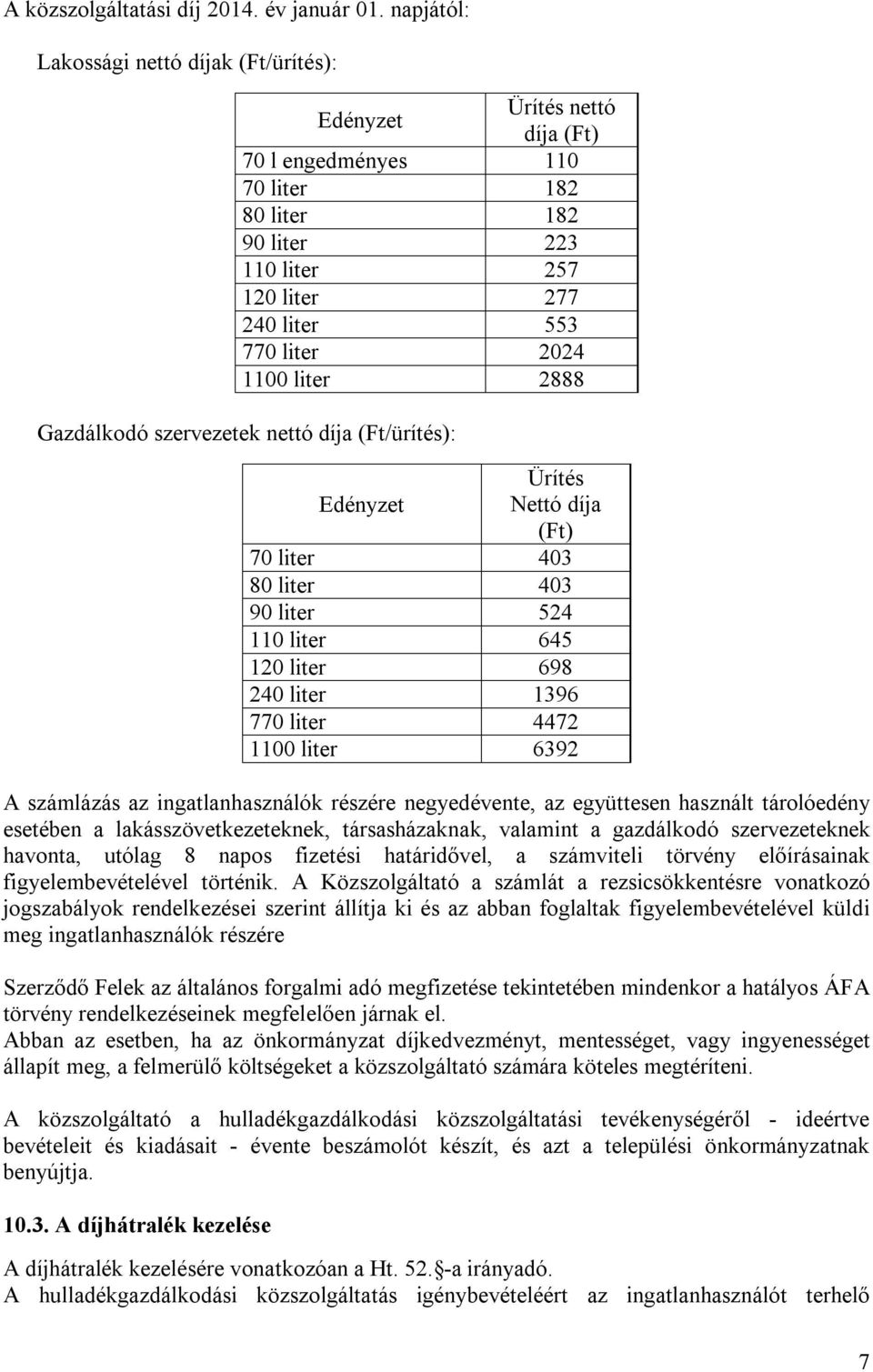 liter 2888 Gazdálkodó szervezetek nettó díja (Ft/ürítés): Ürítés Edényzet Nettó díja (Ft) 70 liter 403 80 liter 403 90 liter 524 110 liter 645 120 liter 698 240 liter 1396 770 liter 4472 1100 liter