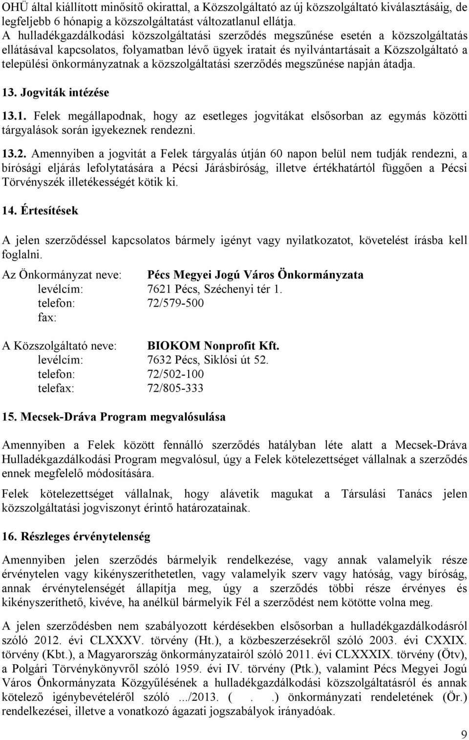 önkormányzatnak a közszolgáltatási szerződés megszűnése napján átadja. 13. Jogviták intézése 13.1. Felek megállapodnak, hogy az esetleges jogvitákat elsősorban az egymás közötti tárgyalások során igyekeznek rendezni.