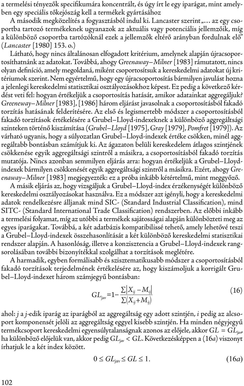 (Lancaster [1980] 153. o.) Látható, hogy nincs általánosan elfogadott kritérium, amelynek alapján újracsoportosíthatnánk az adatokat.