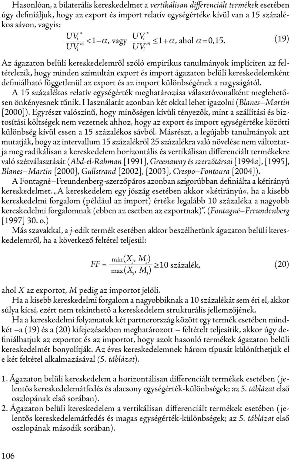 függetlenül az export és az import különbségének a nagyságától. A 15 százalékos relatív egységérték meghatározása választóvonalként meglehetősen önkényesnek tűnik.