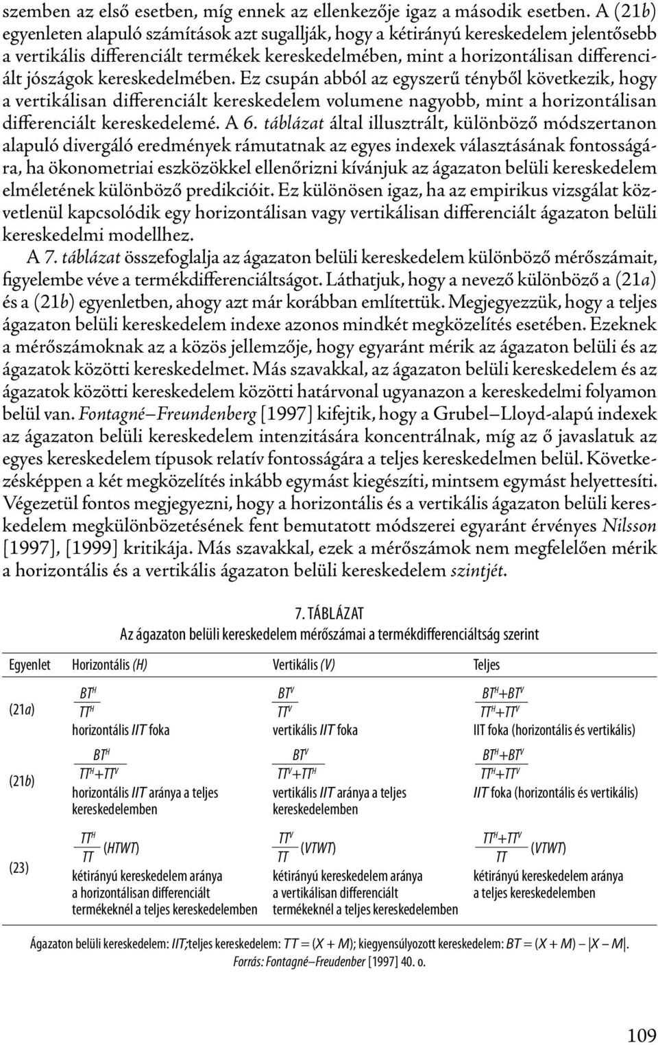 kereskedelmében. Ez csupán abból az egyszerű tényből következik, hogy a vertikálisan differenciált kereskedelem volumene nagyobb, mint a horizontálisan differenciált kereskedelemé. A 6.