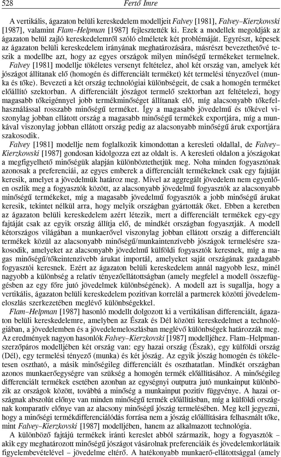 Egyrészt, képesek az ágazaton belüli kereskedelem irányának meghatározására, másrészt bevezethetõvé teszik a modellbe azt, hogy az egyes országok milyen minõségû termékeket termelnek.