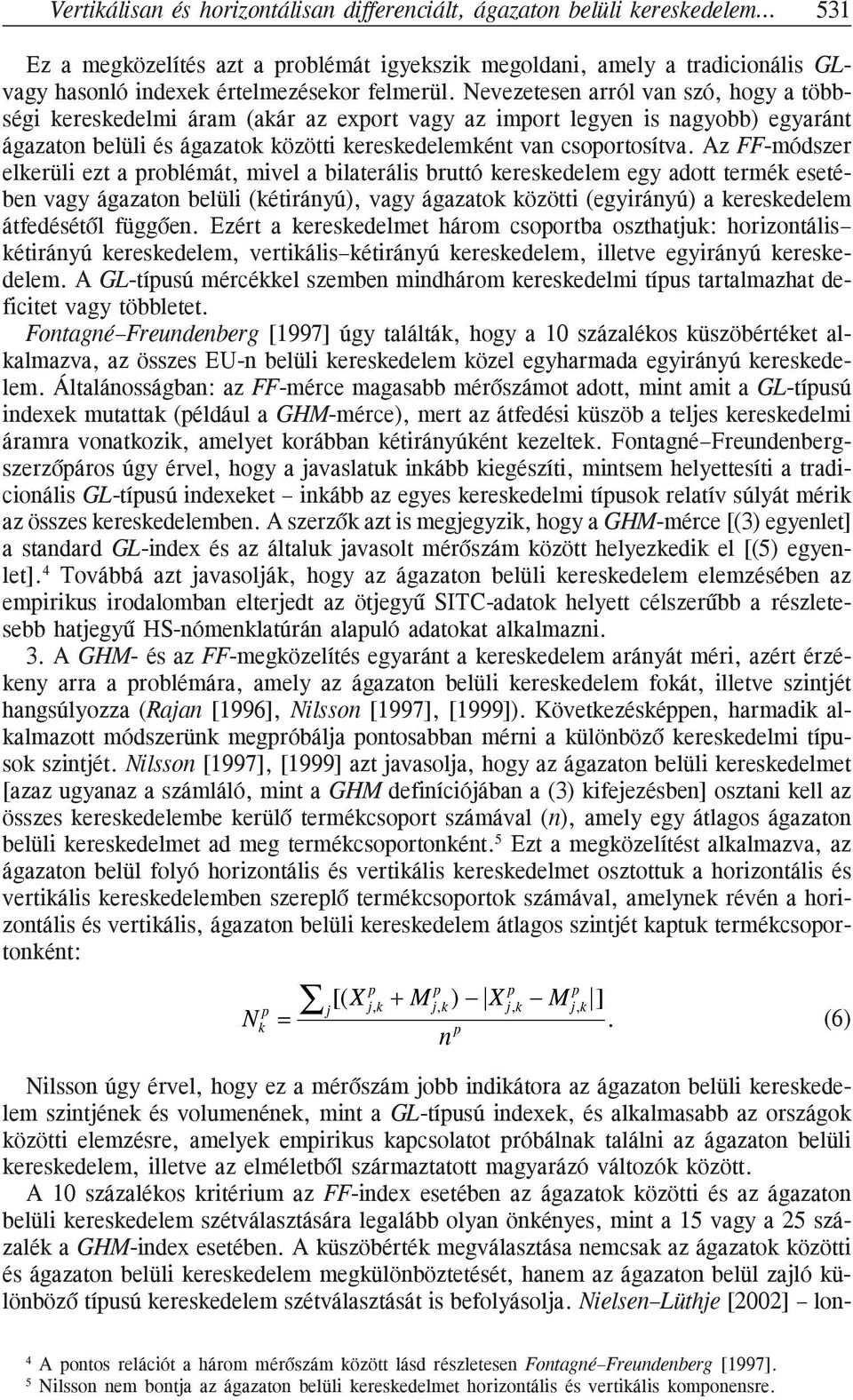 Nevezetesen arról van szó, hogy a többségi kereskedelmi áram (akár az export vagy az import legyen is nagyobb) egyaránt ágazaton belüli és ágazatok közötti kereskedelemként van csoportosítva.