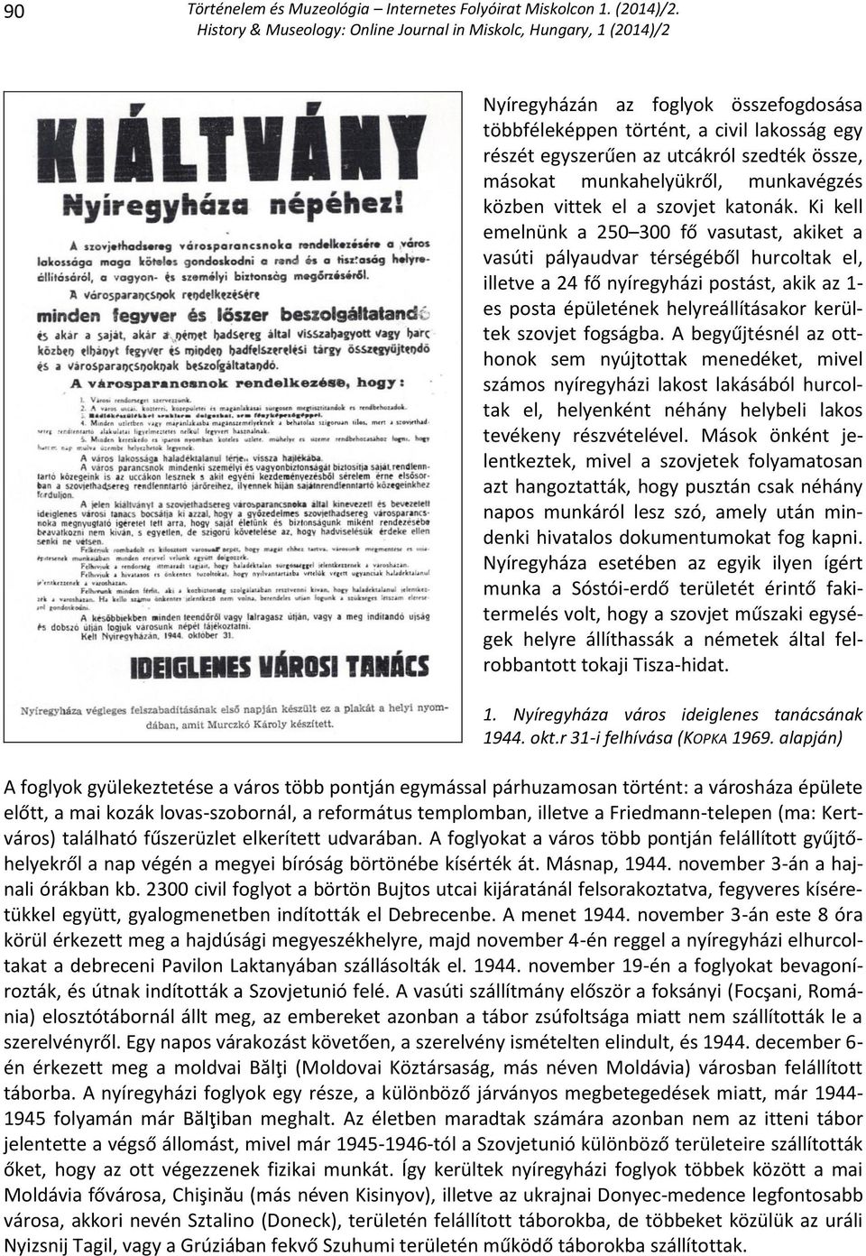 Ki kell emelnünk a 250 300 fő vasutast, akiket a vasúti pályaudvar térségéből hurcoltak el, illetve a 24 fő nyíregyházi postást, akik az 1- es posta épületének helyreállításakor kerültek szovjet