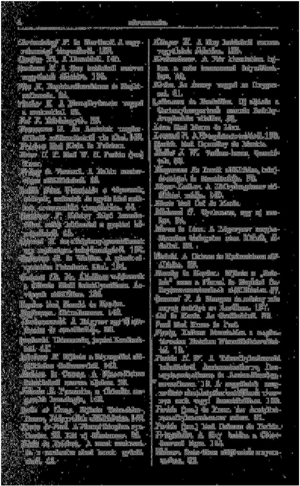 Frémy és Verneuil. A Rubin mesterséges előállításáról. 19. Gallik Géza. Utmutatás a tápszerek, edények, szövetek és egyéb házi czikkek orvosrendőri vizsgálatára. 44. Gauttner F.