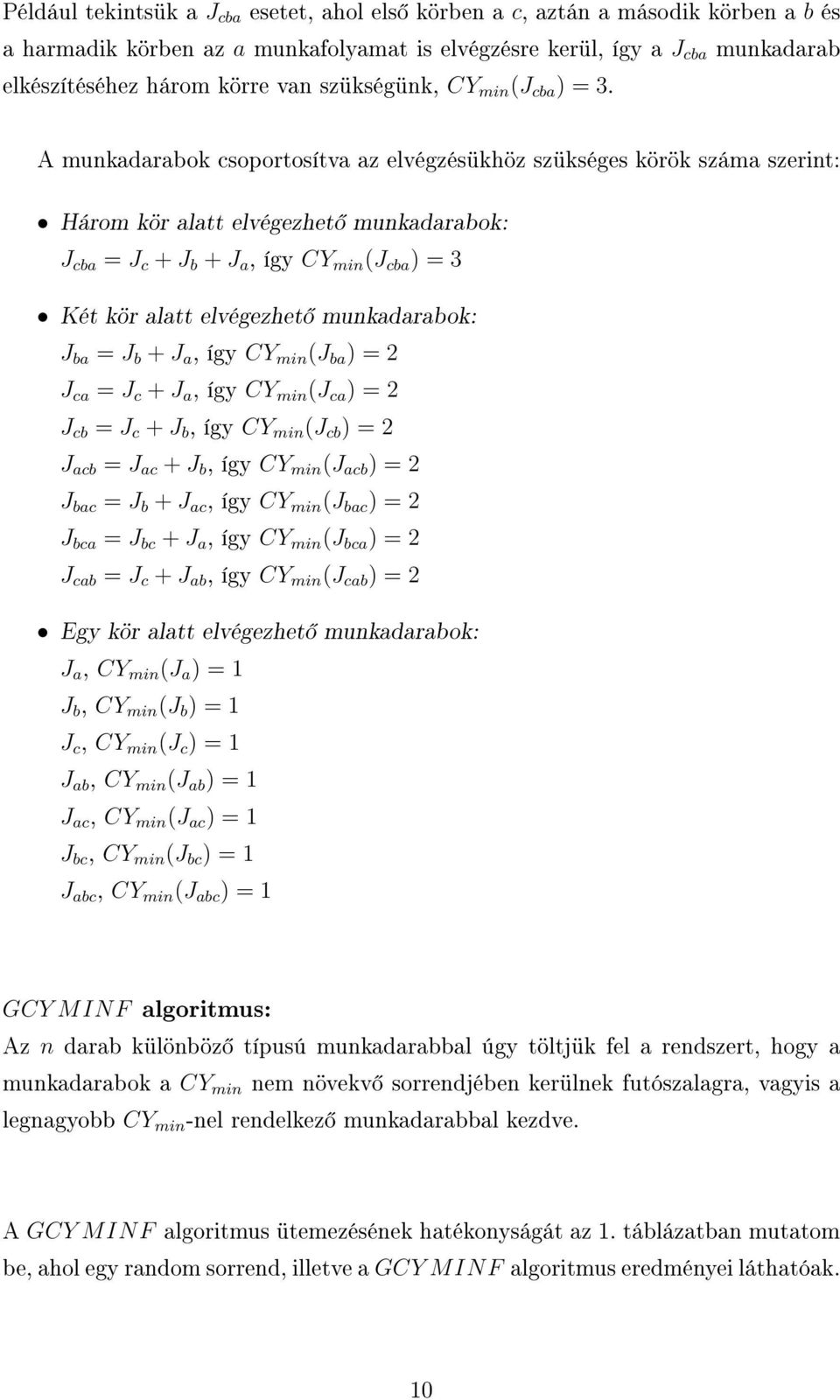 A munkadarabok csoportosítva az elvégzésükhöz szükséges körök száma szerint: Három kör alatt elvégezhet munkadarabok: J cba = J c + J b + J a, így CY min (J cba ) = 3 Két kör alatt elvégezhet