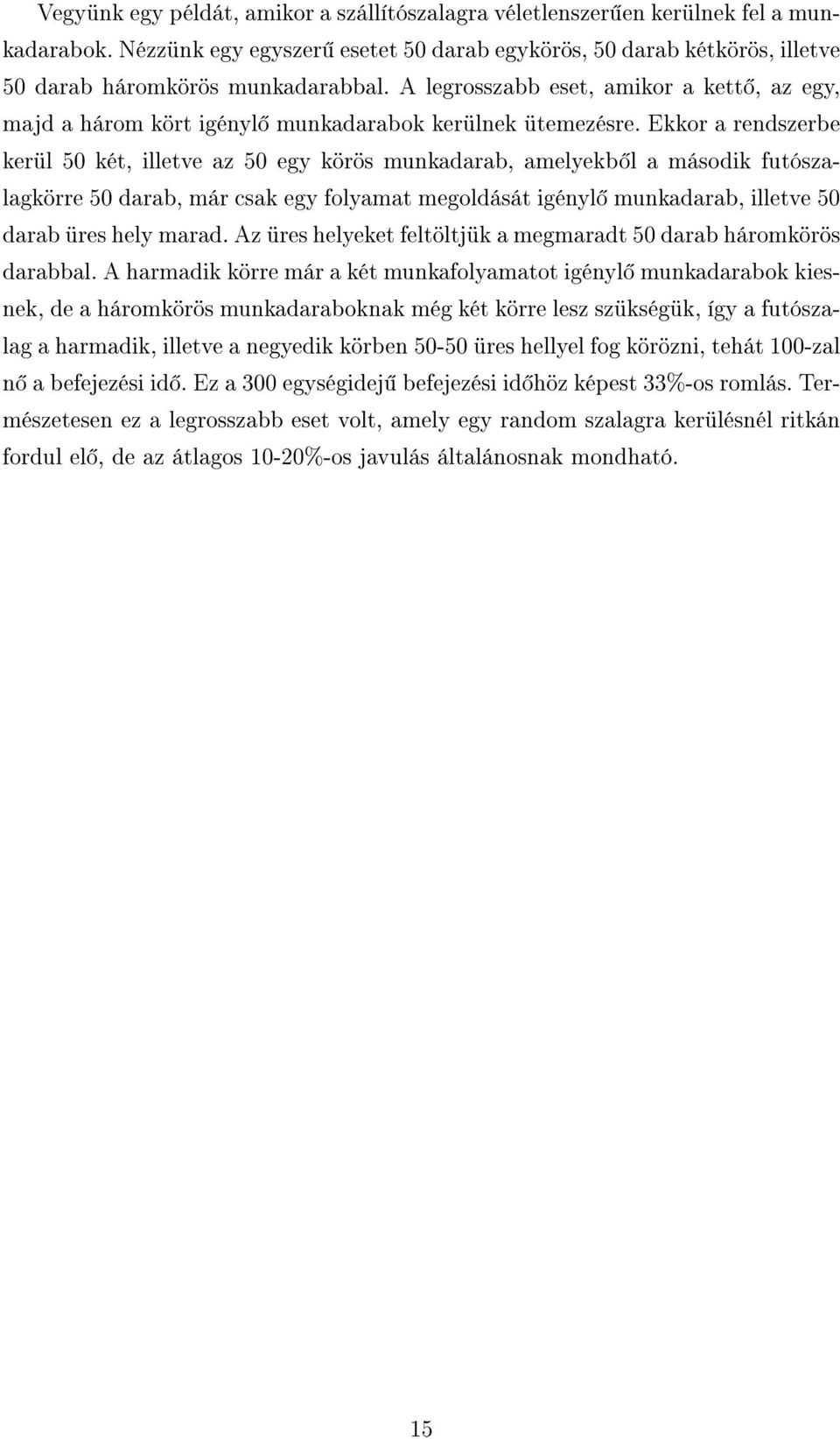 Ekkor a rendszerbe kerül 50 két, illetve az 50 egy körös munkadarab, amelyekb l a második futószalagkörre 50 darab, már csak egy folyamat megoldását igényl munkadarab, illetve 50 darab üres hely