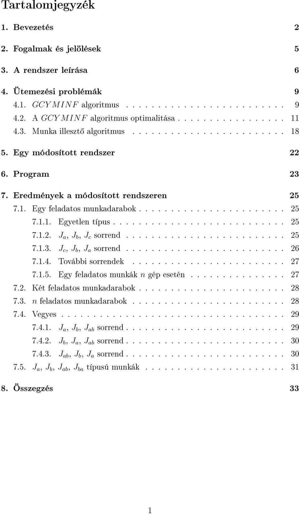 .......................... 25 7.1.2. J a, J b, J c sorrend......................... 25 7.1.3. J c, J b, J a sorrend......................... 26 7.1.4. További sorrendek........................ 27 7.1.5. Egy feladatos munkák n gép esetén.