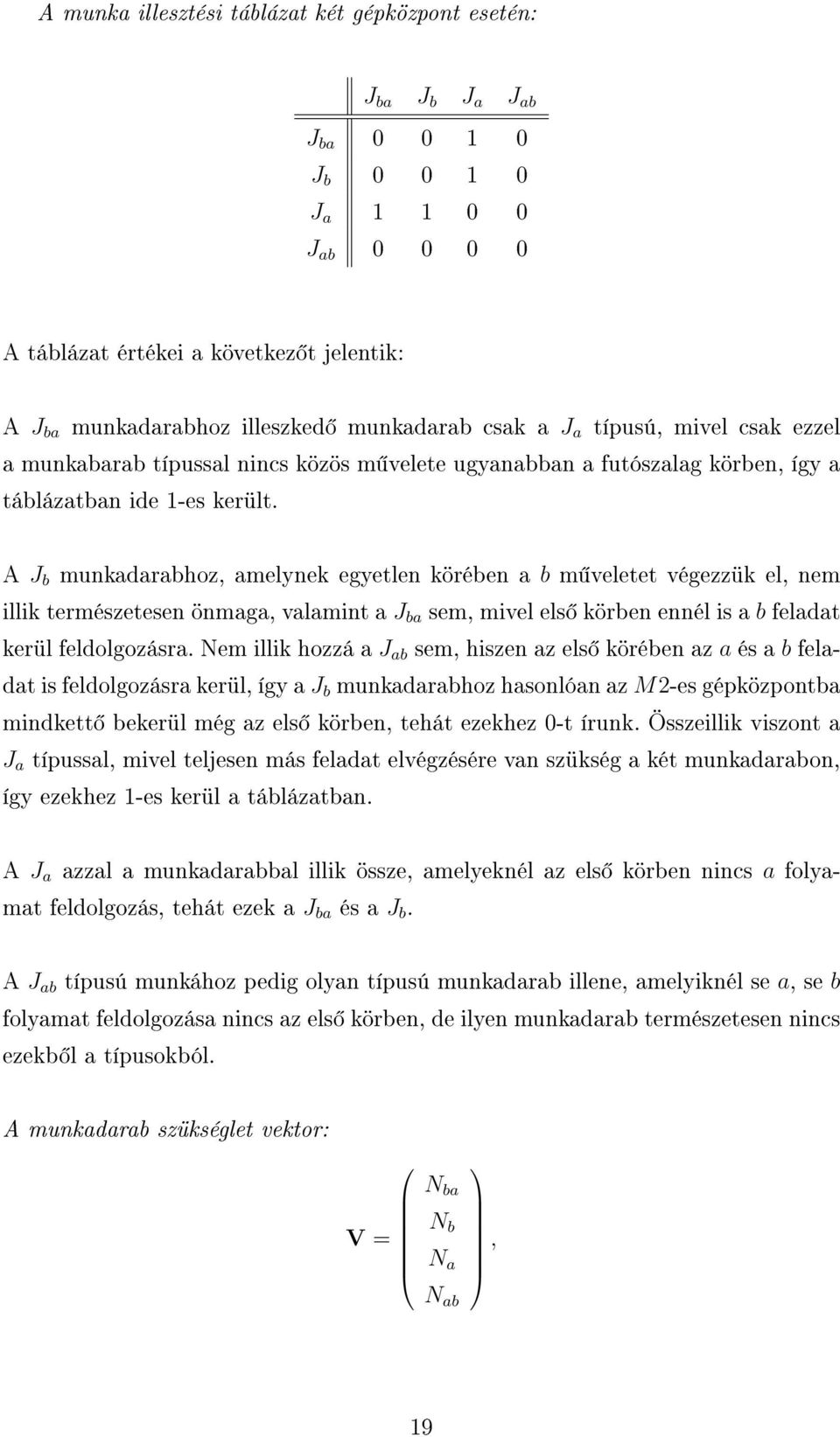 A J b munkadarabhoz, amelynek egyetlen körében a b m veletet végezzük el, nem illik természetesen önmaga, valamint a J ba sem, mivel els körben ennél is a b feladat kerül feldolgozásra.