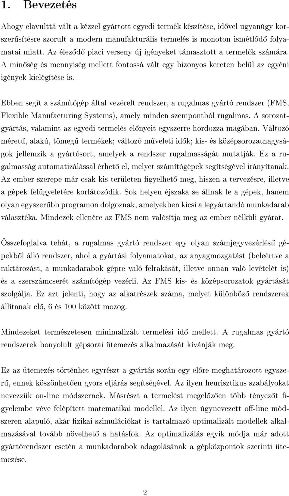 Ebben segít a számítógép által vezérelt rendszer, a rugalmas gyártó rendszer (FMS, Flexible Manufacturing Systems), amely minden szempontból rugalmas.