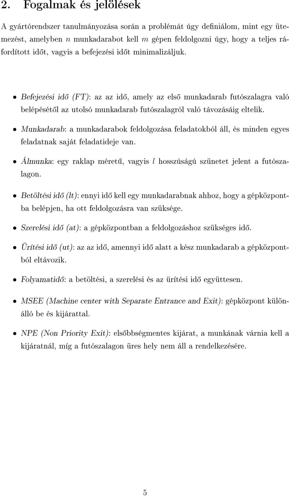 Munkadarab: a munkadarabok feldolgozása feladatokból áll, és minden egyes feladatnak saját feladatideje van. Álmunka: egy raklap méret, vagyis l hosszúságú szünetet jelent a futószalagon.